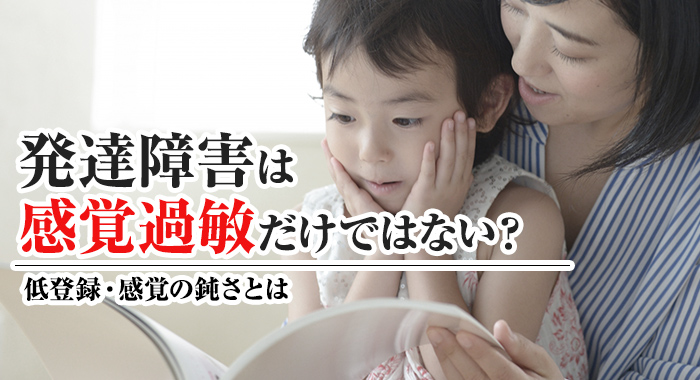 発達障害は感覚過敏だけではない？～低登録・感覚の鈍さとは