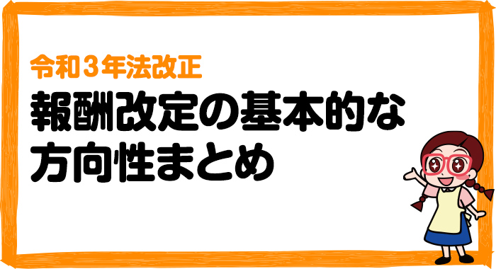 【令和3年法改正】2021年報酬改定の基本的な方向性まとめ