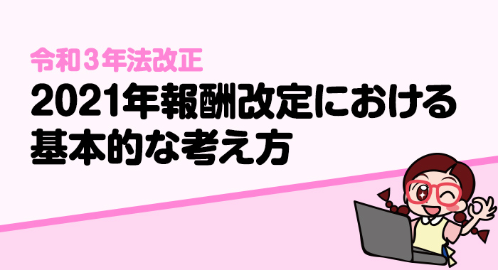 【令和3年法改正】2021年報酬改定における基本的な考え方