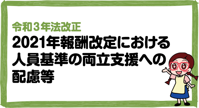 【令和3年法改正】2021年報酬改定における人員基準の両立支援への配慮等