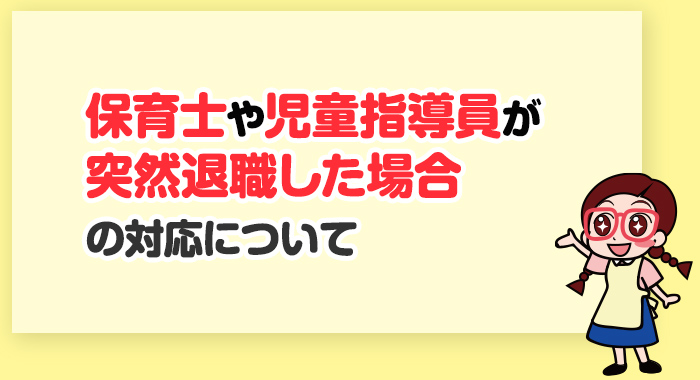 【回答】保育士や児童指導員が突然退職した場合の対応について