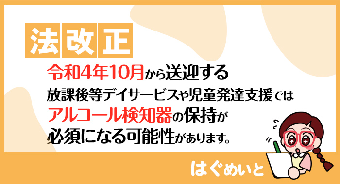 【法改正】令和4年10月から送迎する放課後等デイサービスや児童発達支援ではアルコール検知器の保持が必須になる可能性があります。