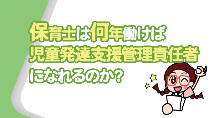 保育士は児童発達支援で何年働ければ児童発達支援管理責任者になれるのか？