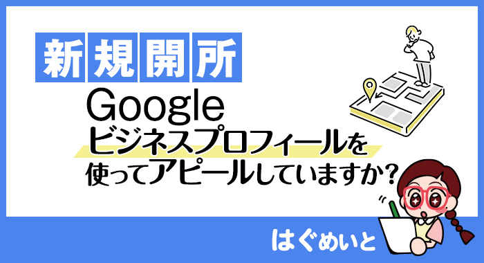 Googleビジネスプロフィールを使ってアピールしていますか？