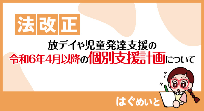 【令和6年報酬改定】放デイや児童発達支援の令和6年4月以降の個別支援計画について