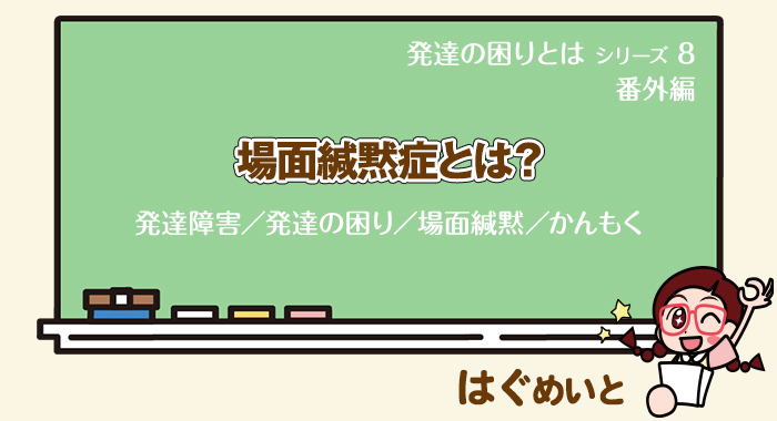場面緘黙症とは？【発達障害／発達の困り／場面緘黙／かんもく】