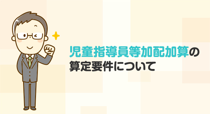 児童指導員等加配加算の算定要件について