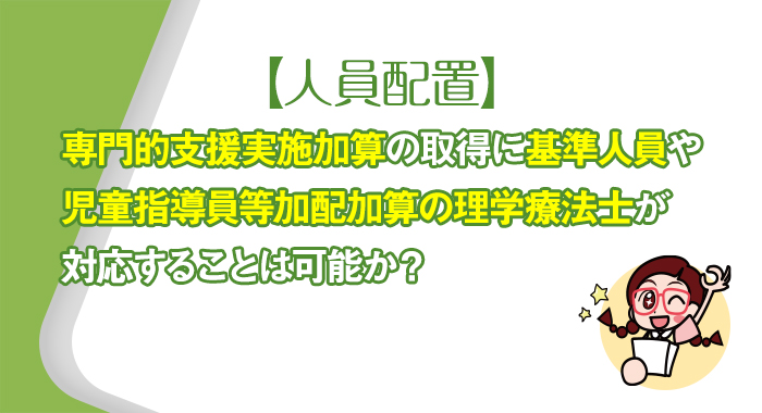 【専門的支援実施加算】取得に基準人員や児童指導員等加配加算の理学療法士が対応することは可能か？