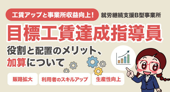 【就労支援事業】目標工賃達成指導員とは｜その役割と配置するメリットについて