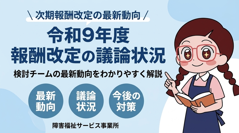 【速報】令和９年度障害福祉報酬改定の議論の状況について