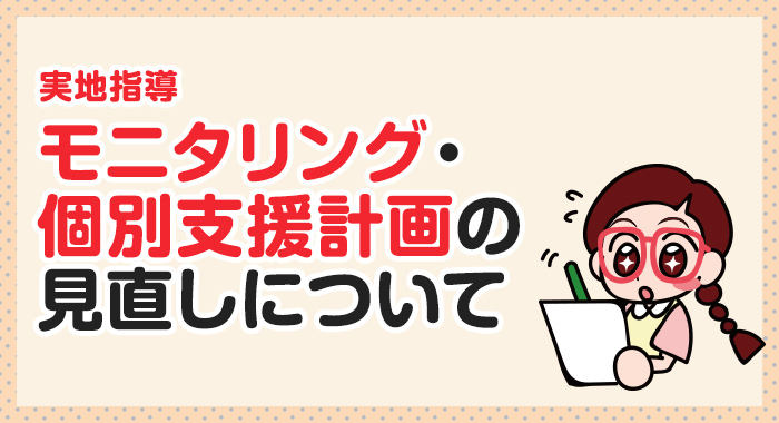 【実地指導】モニタリング・個別支援計画の見直しについて