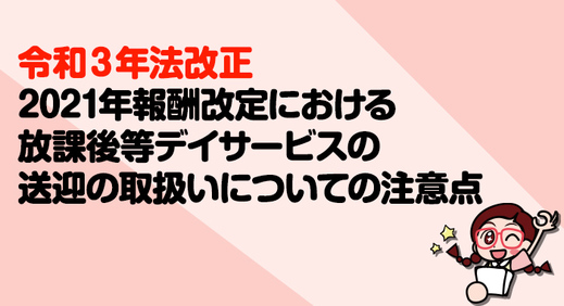 【令和3年法改正】2021年報酬改定における放課後等デイサービスの送迎の取扱いについての注意点