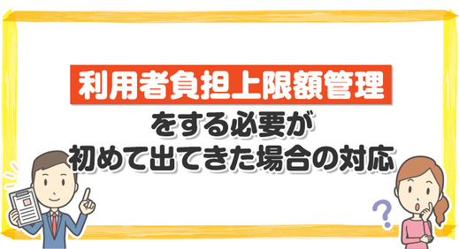 利用者負担上限額管理をする必要が初めて出てきた場合の対応