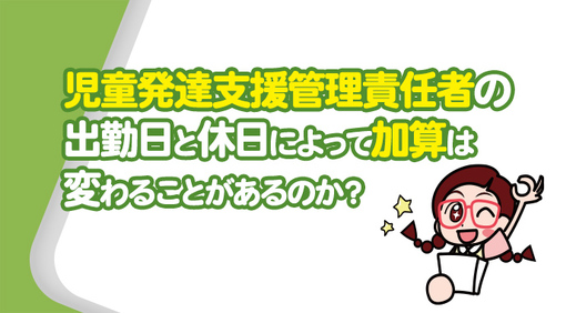  児童発達支援 管理責任者の出勤日と休日によって加算は変わることがあるのか？