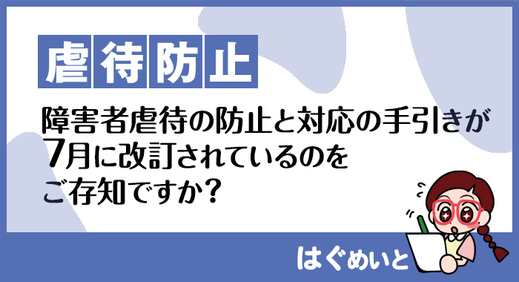 「 障害者 虐待の防止と対応の手引き」が7月に改訂されているのをご存知ですか？