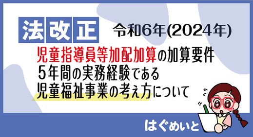 【令和6年報酬改定】児童指導員等加配加算の加算要件5年間の実務経験である児童福祉事業について