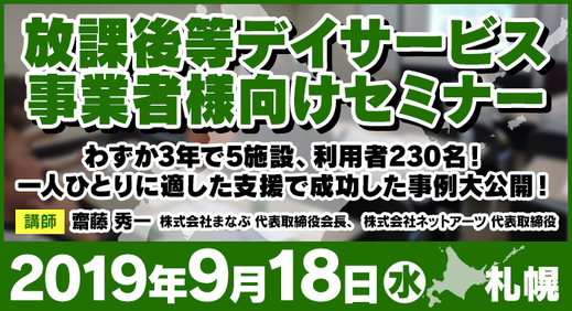 9/18（水）札幌 | 無料セミナー『わずか3年で施設の利用者230名！一人ひとりに適した支援で成功した事例大公開！​』