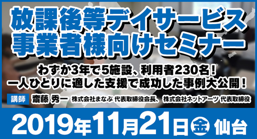 11/21（木）仙台 | 無料セミナー『わずか3年で施設の利用者230名！一人ひとりに適した支援で成功した事例大公開！​』