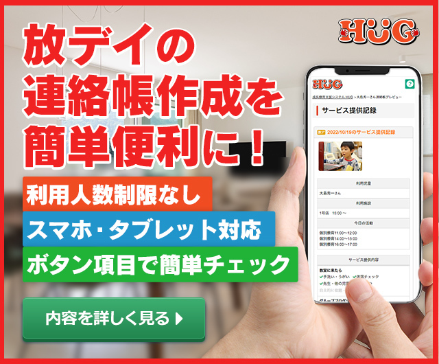 放デイの連絡帳作成を簡単便利に！放課後等デイサービス専用システムHUGは連絡帳アプリ機能はもちろん、施設運営機能と連携し簡単便利、手間やミスを大幅に削減します。